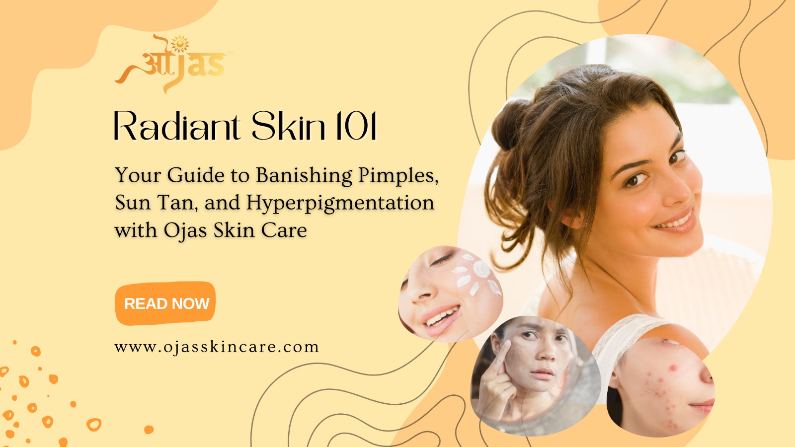 Radiant Skin 101: Your Guide to Banishing Pimples, Sun Tan, and Hyperpigmentation with Ojas Skin Care