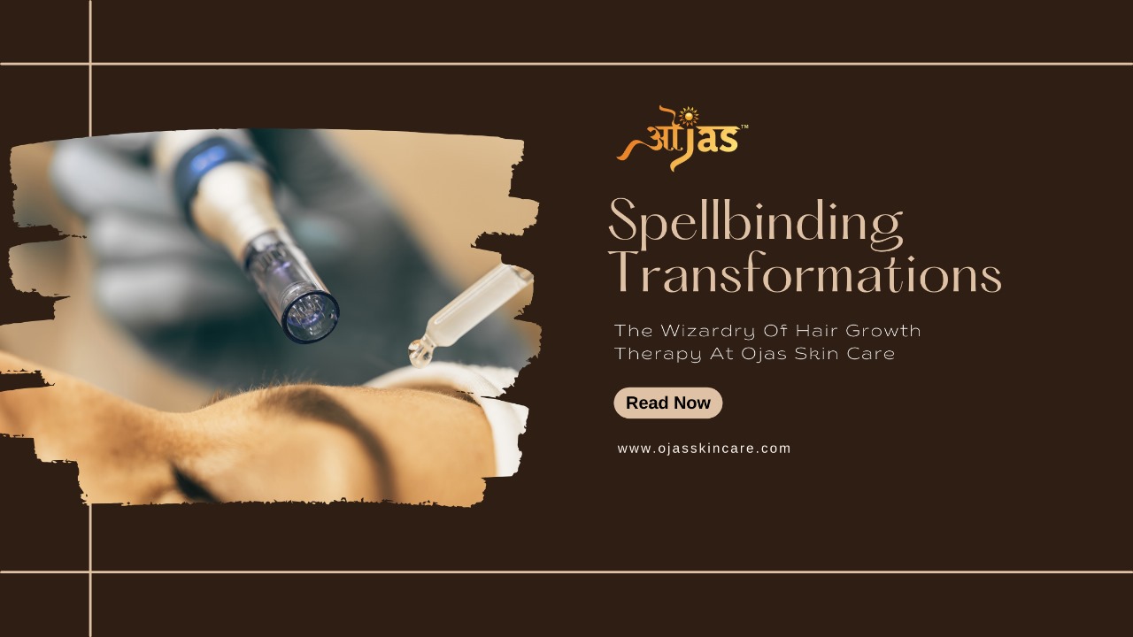 Spellbinding Transformations: The Wizardry of Hair Growth Therapy at Ojas Skin Care