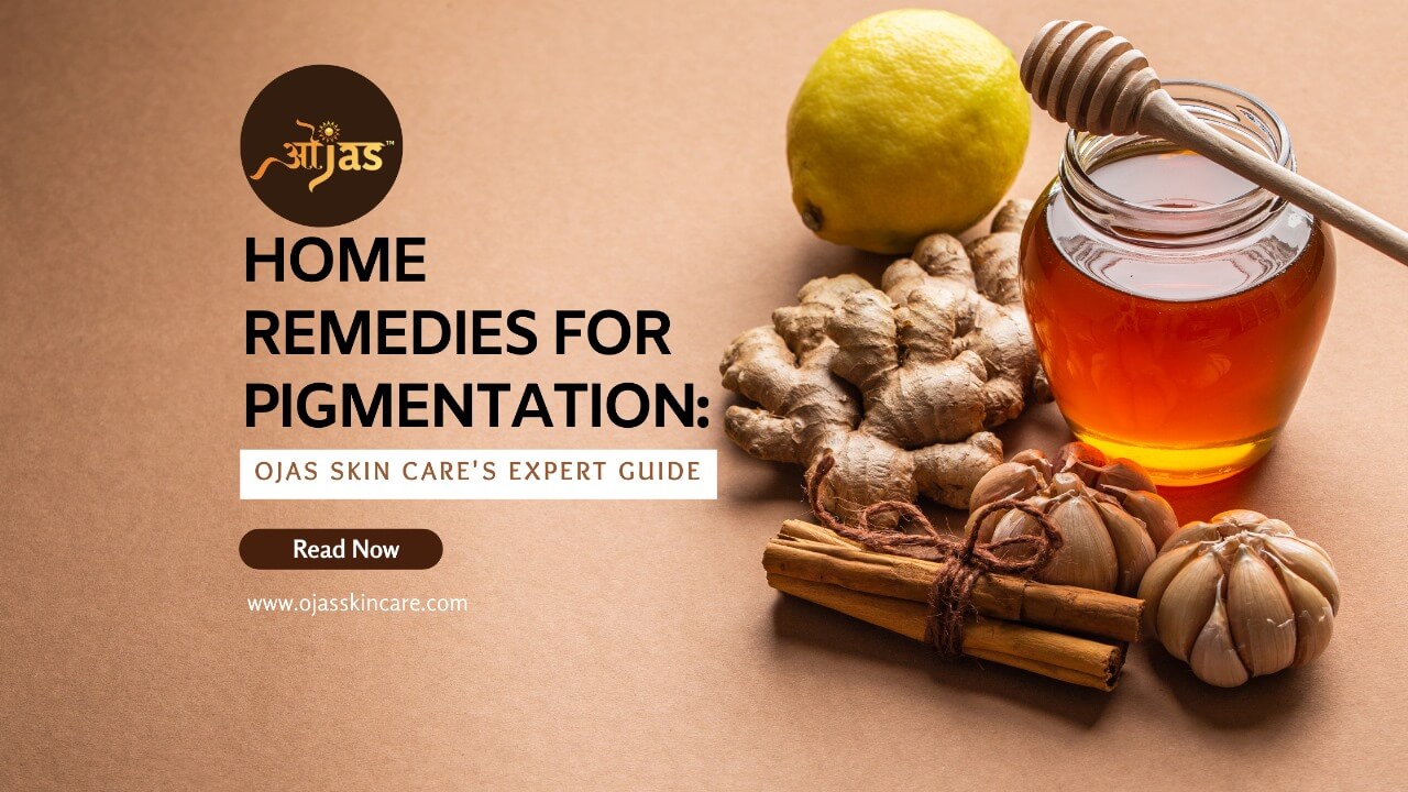 Home Remedies for Pigmentation: Ojas Skin Care’s Expert Guide